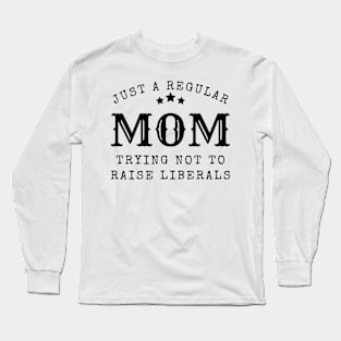 Just a regular mom trying not to raise liberal Long Sleeve T-Shirt